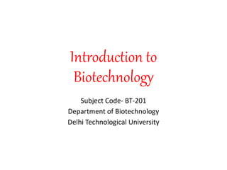 Introduction to
Biotechnology
Subject Code- BT-201
Department of Biotechnology
Delhi Technological University
 