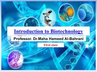 Introduction to Biotechnology
Professor. Dr.Maha Hameed Al-Bahrani
First class
 