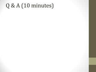 Q & A (10 minutes)
 