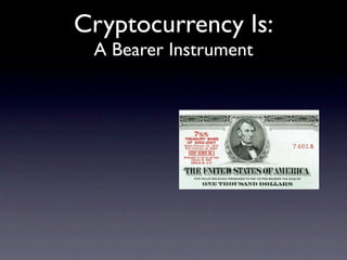 Cryptocurrency Is:
 A Bearer Instrument
 
