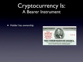 Cryptocurrency Is:
              A Bearer Instrument


•   Holder has ownership
 