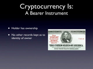 Cryptocurrency Is:
              A Bearer Instrument


•   Holder has ownership

•   No other records kept as to
    identity of owner
 