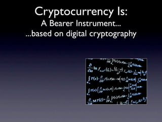 Cryptocurrency Is:
     A Bearer Instrument...
...based on digital cryptography
 