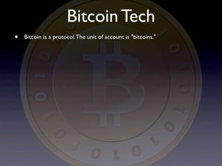 Bitcoin Tech
•   Bitcoin is a protocol. The unit of account is "bitcoins."
 