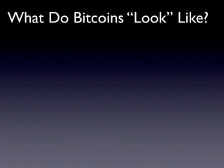 What Do Bitcoins “Look” Like?
 