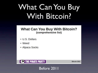 What Can You Buy
 With Bitcoin?




     Before 2011
 