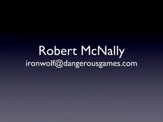 Robert McNally
ironwolf@dangerousgames.com
 