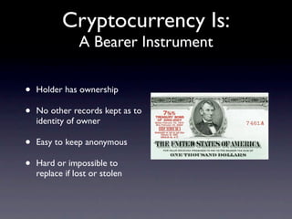 Cryptocurrency Is:
                A Bearer Instrument


•   Holder has ownership

•   No other records kept as to
    ide...
