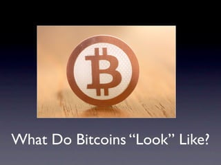What Do Bitcoins “Look” Like?
 