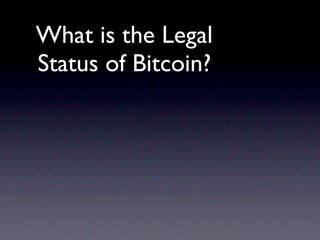 What is the Legal
Status of Bitcoin?
 