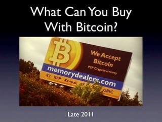 What Can You Buy
 With Bitcoin?




     Late 2011
 