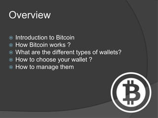 Overview
 Introduction to Bitcoin
 How Bitcoin works ?
 What are the different types of wallets?
 How to choose your w...