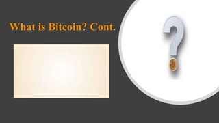What is Bitcoin? Cont.
 