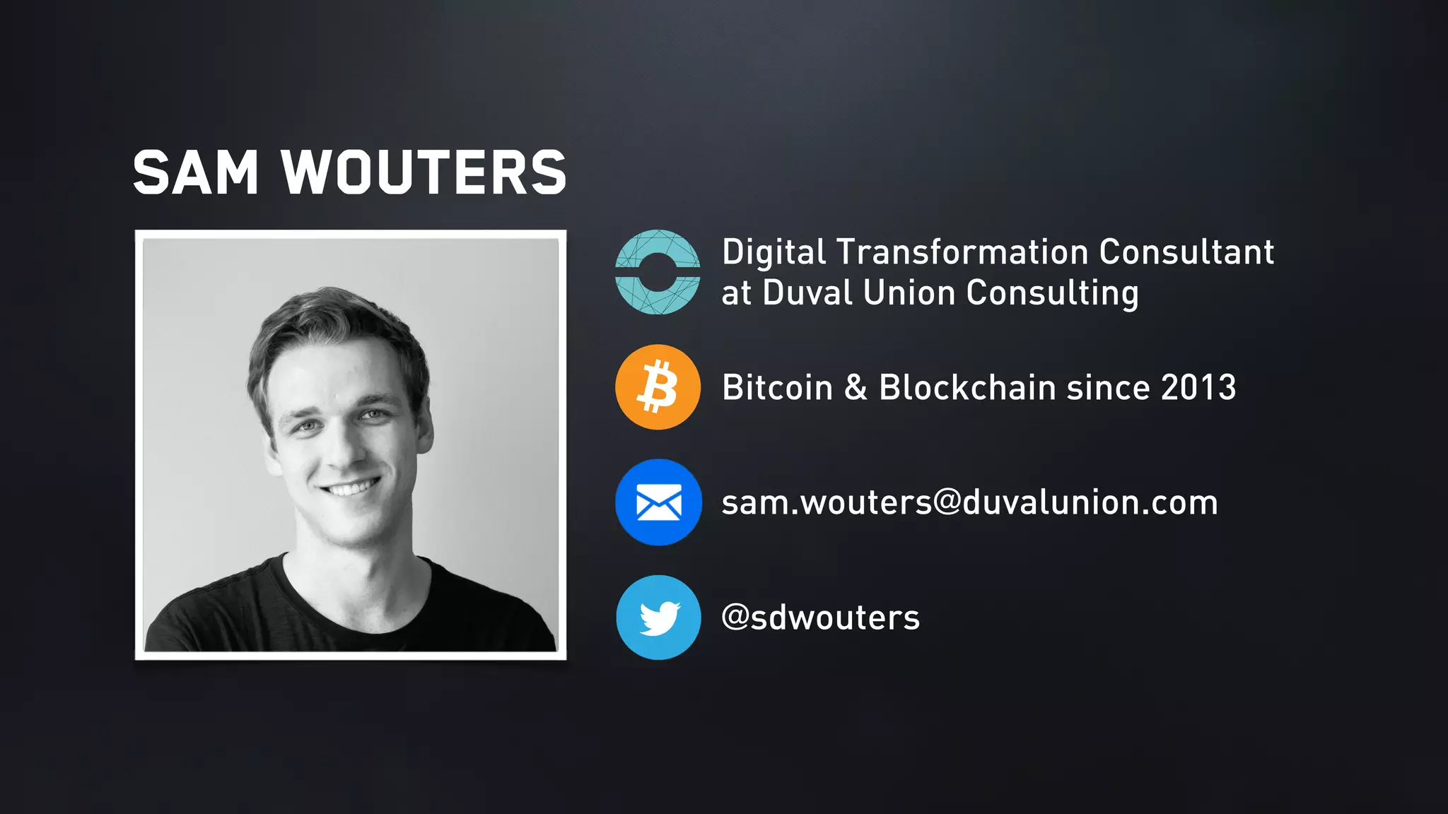 @sdwouters
Bitcoin & Blockchain since 2013
Digital Transformation Consultant
at Duval Union Consulting
sam.wouters@duvalunion.com
Sam Wouters
 