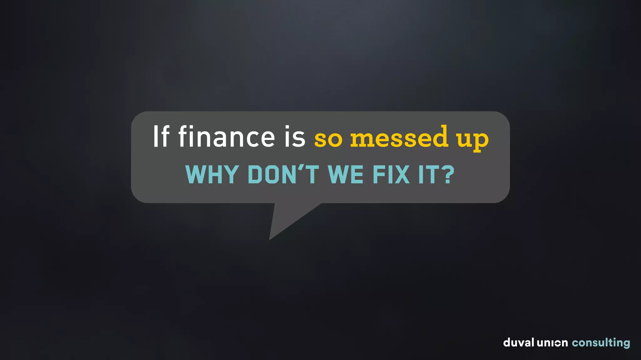 If finance is so messed up
why don’t we fix it?
 
