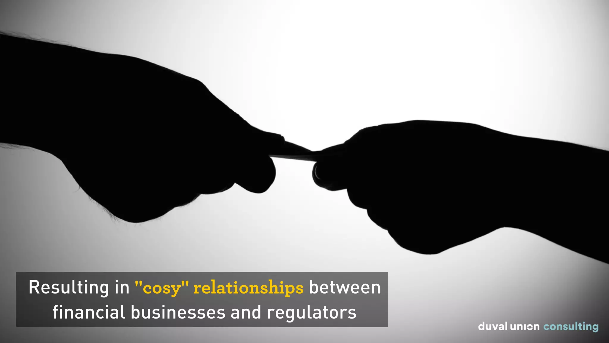 Resulting in "cosy" relationships between
financial businesses and regulators
 