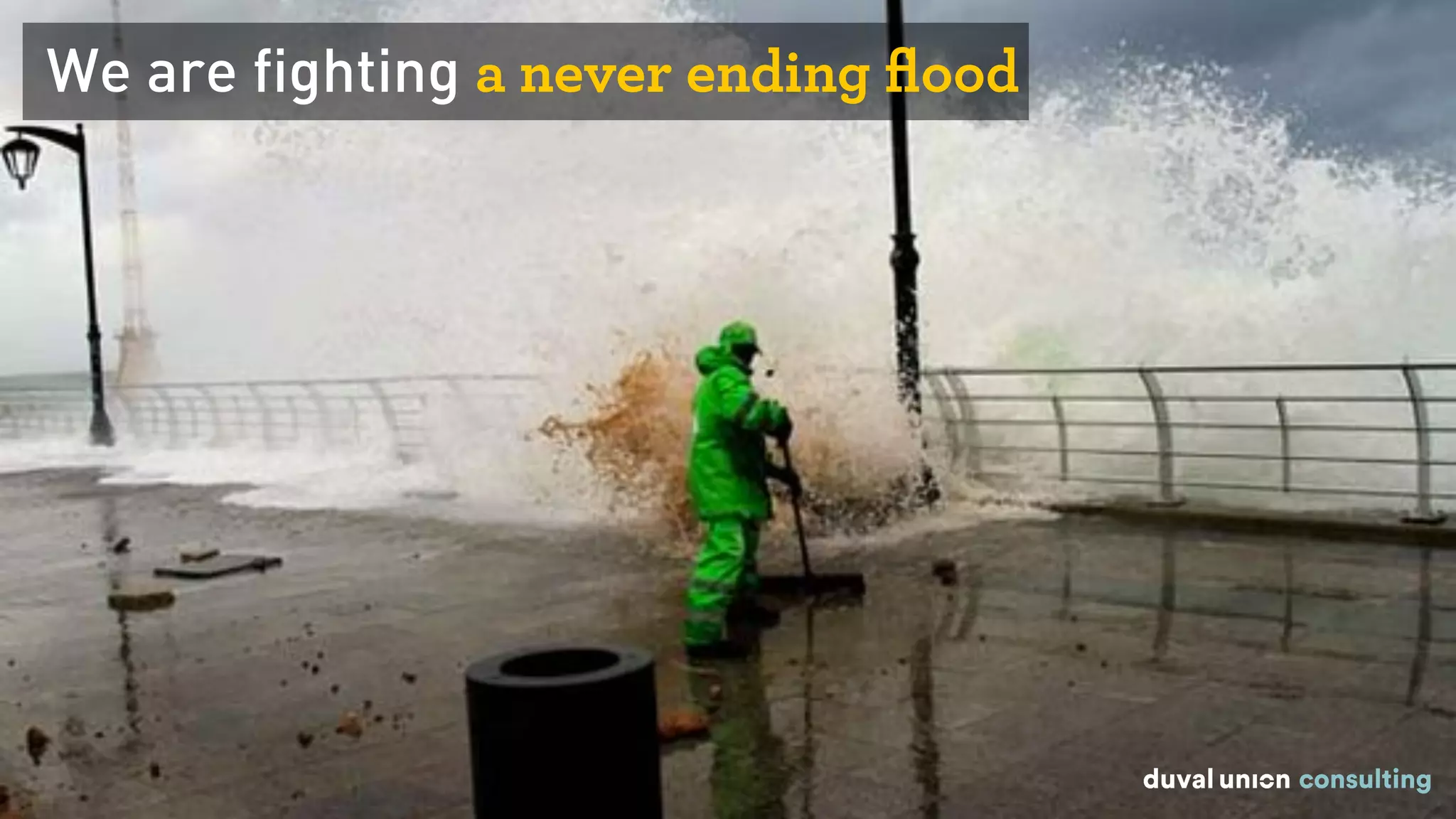 Resulting in "cosy" relationships between
ﬁnancial businesses and regulators.
We are fighting a never ending ﬂood
 