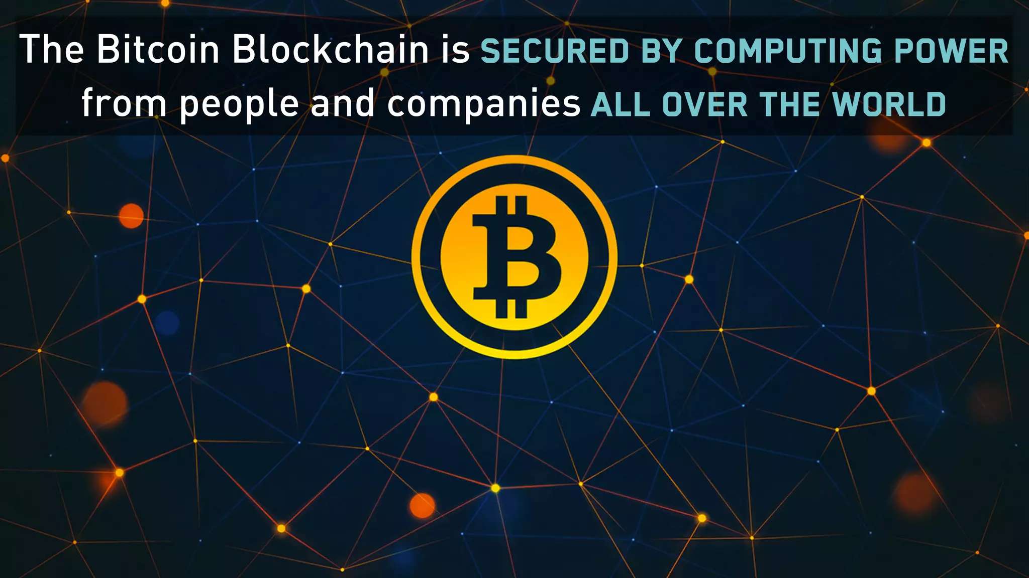 The Bitcoin Blockchain is secured by computing power
from people and companies all over the world
 