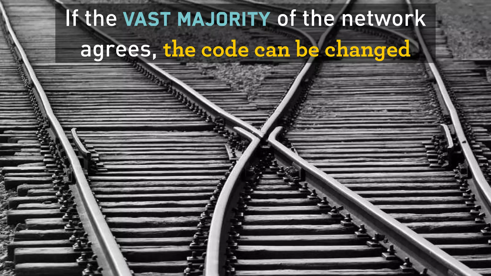 If the vast majority of the network
agrees, the code can be changed
 