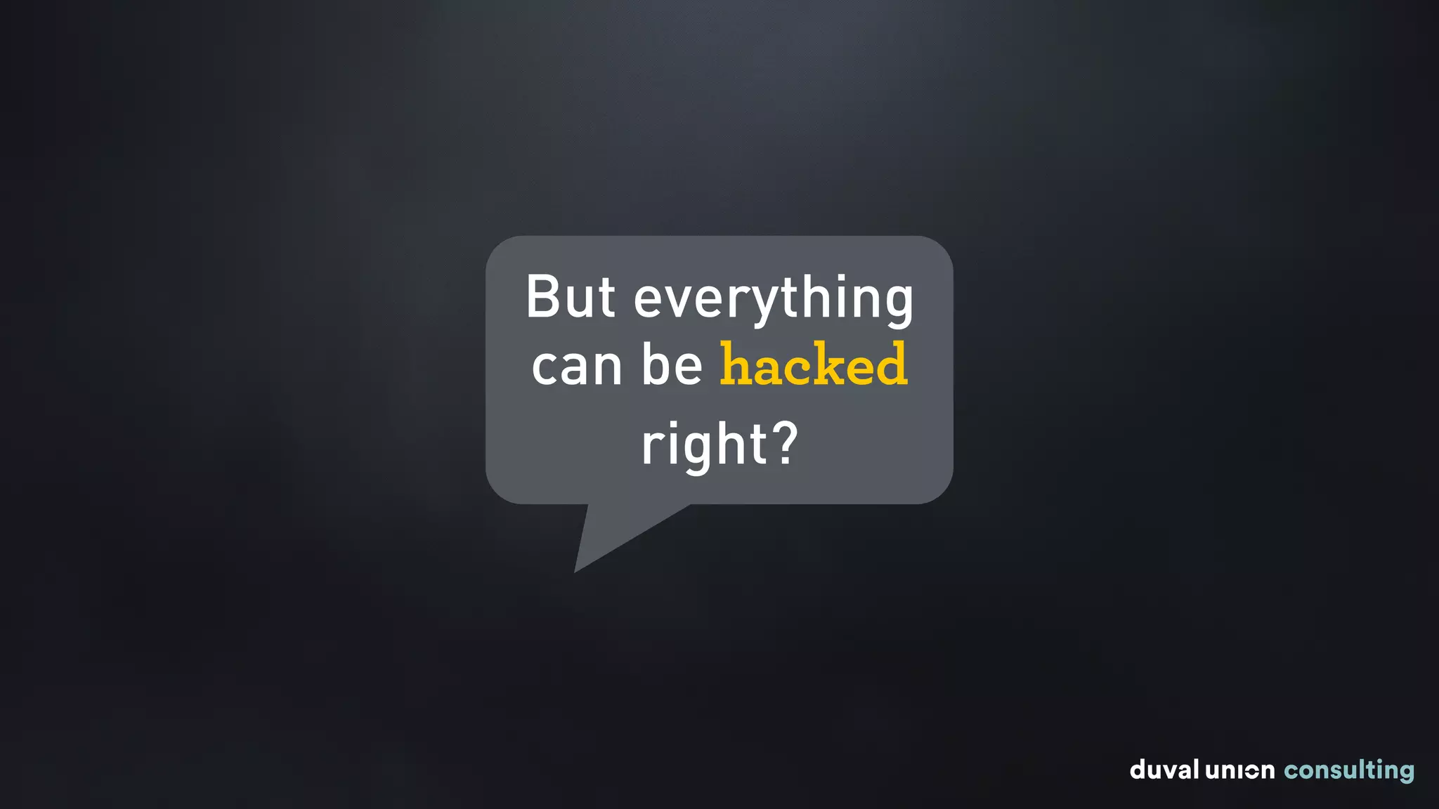 But everything
can be hacked
right?
 