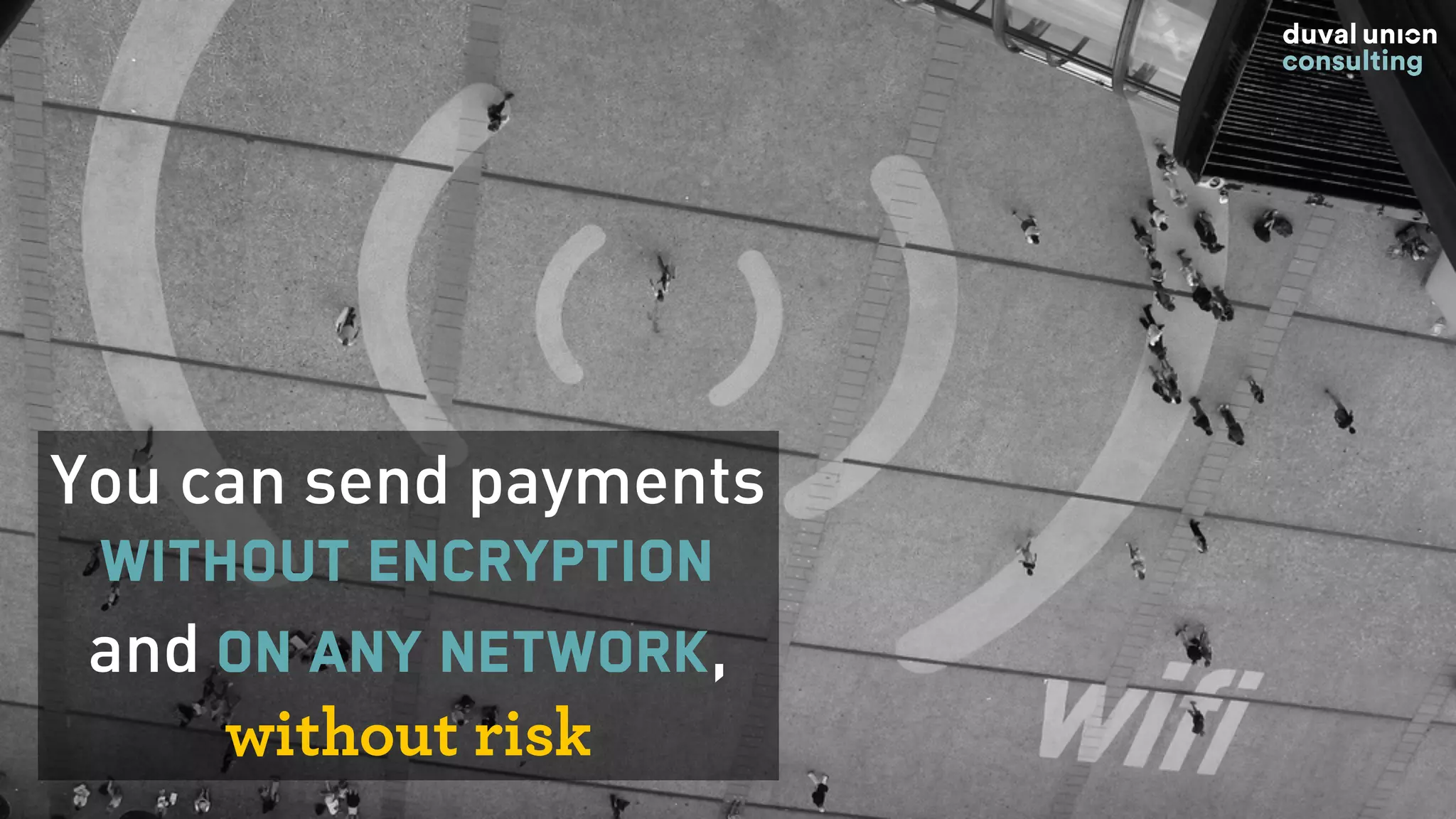 You can send payments
without encryption
and on any network,
without risk
 