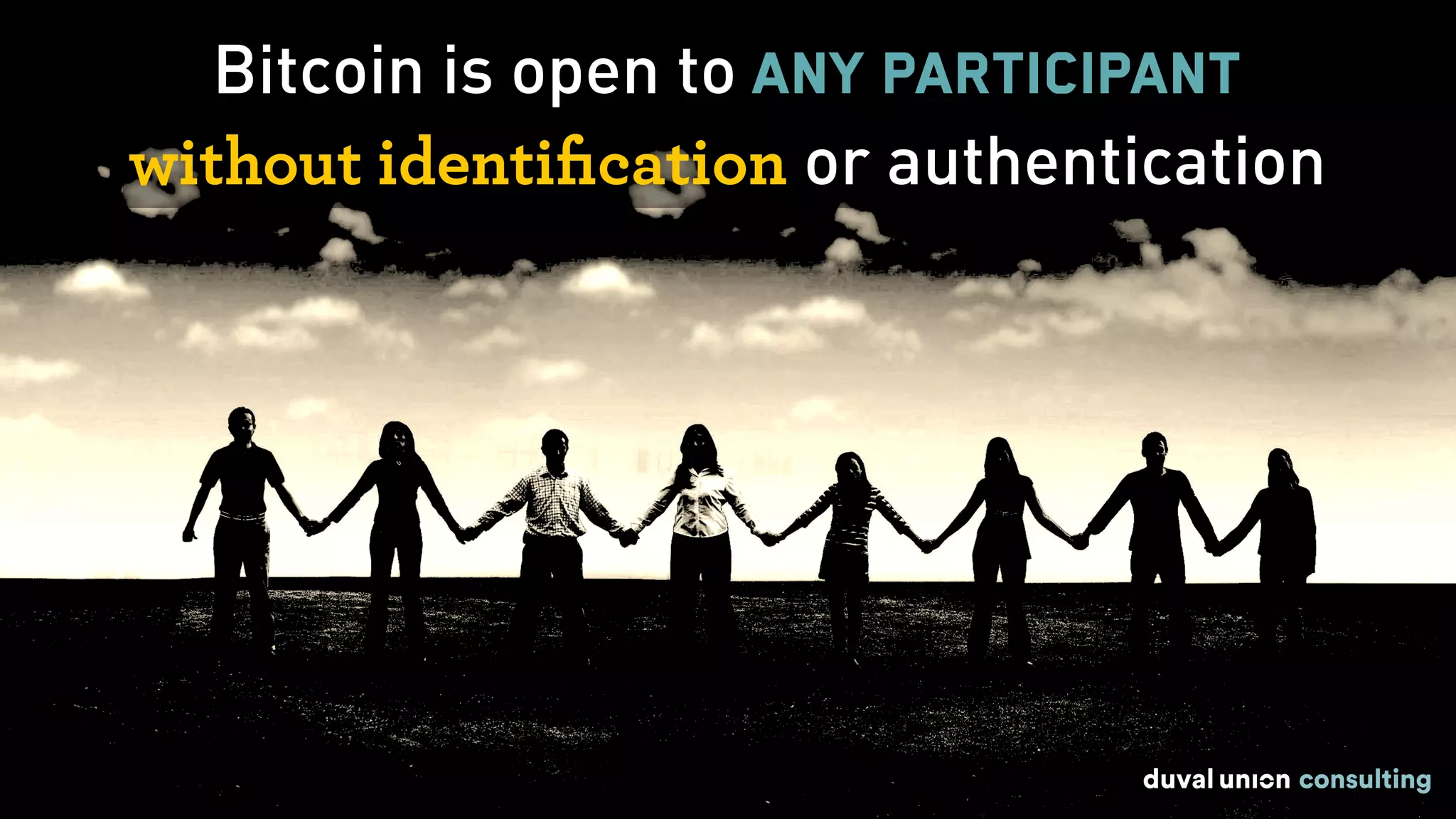 Bitcoin is open to any participant
without identiﬁcation or authentication
 