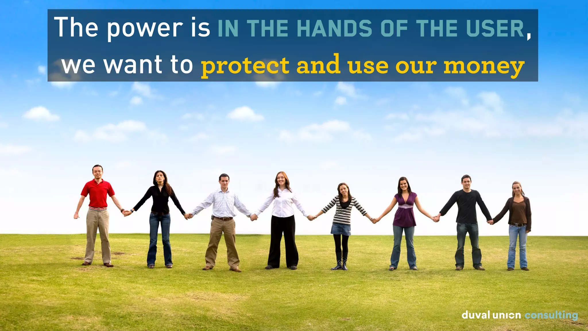 The power is in the hands of the user,
we want to protect and use our money
 