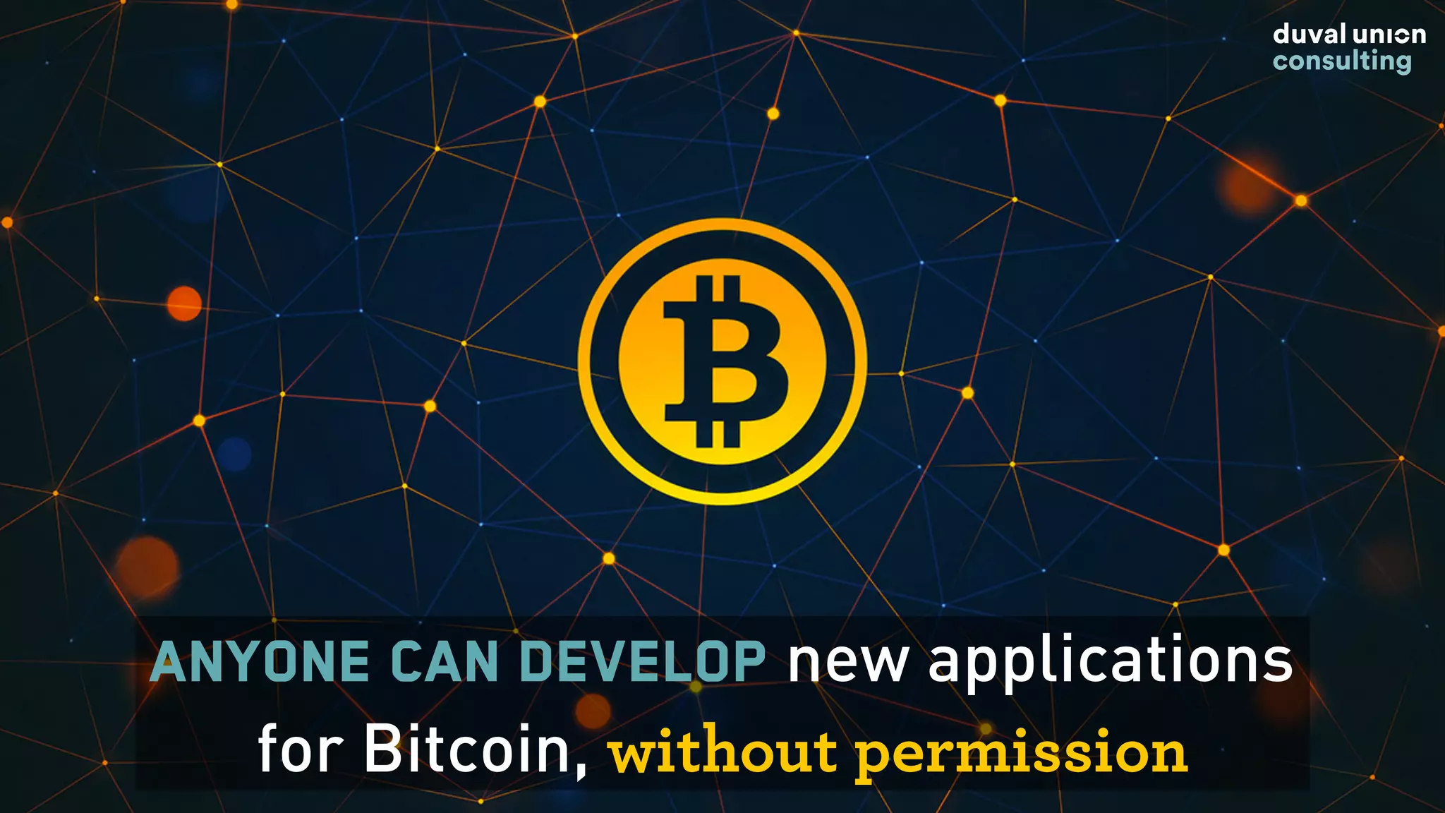 Anyone can develop new applications
for Bitcoin, without permission
 
