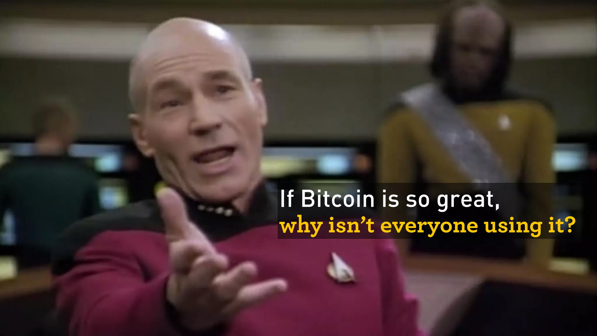 If Bitcoin is so great,  
why isn’t everyone using it?
 