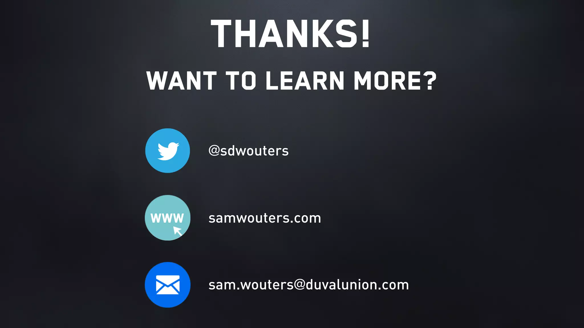 Thanks!  
Want to learn more?
WWW
@sdwouters
sam.wouters@duvalunion.com
samwouters.com
 