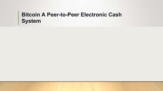 Bitcoin A Peer-to-Peer Electronic Cash
System
 