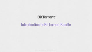 Introduction to BitTorrent Bundle

For Internal Presentations Only, Not For External Distribution.

 