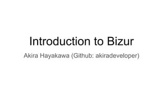 Introduction to Bizur
Akira Hayakawa (Github: akiradeveloper)
 