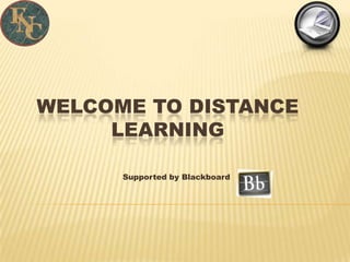 WELCOME TO DISTANCE
     LEARNING

      Supported by Blackboard
 