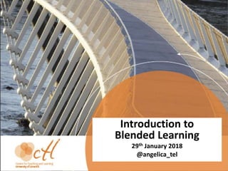 Introduction to
Blended Learning
29th January 2018
@angelica_tel
 