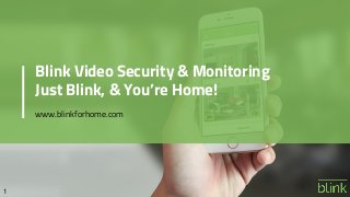 Blink Video Security & Monitoring
Just Blink, & You’re Home!
1
www.blinkforhome.com
 