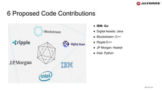 @rmgarciap
6 Proposed Code Contributions
● IBM: Go
● Digital Assets: Java
● Blockstream: C++
● Ripple:C++
● JP Morgan: Haskel
● Intel: Python
 