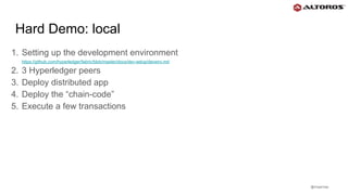@rmgarciap
Hard Demo: local
1. Setting up the development environment
https://github.com/hyperledger/fabric/blob/master/docs/dev-setup/devenv.md
2. 3 Hyperledger peers
3. Deploy distributed app
4. Deploy the “chain-code”
5. Execute a few transactions
 