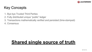 @rmgarciap
Key Concepts
1. Bye bye Trusted Third Parties
2. Fully distributed unique “public” ledger
3. Transactions mathematically verified and persisted (time-stamped)
4. Consensus
Shared single source of truth
 