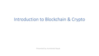 Introduction to Blockchain & Crypto
Presented by: Aurobindo Nayak
 