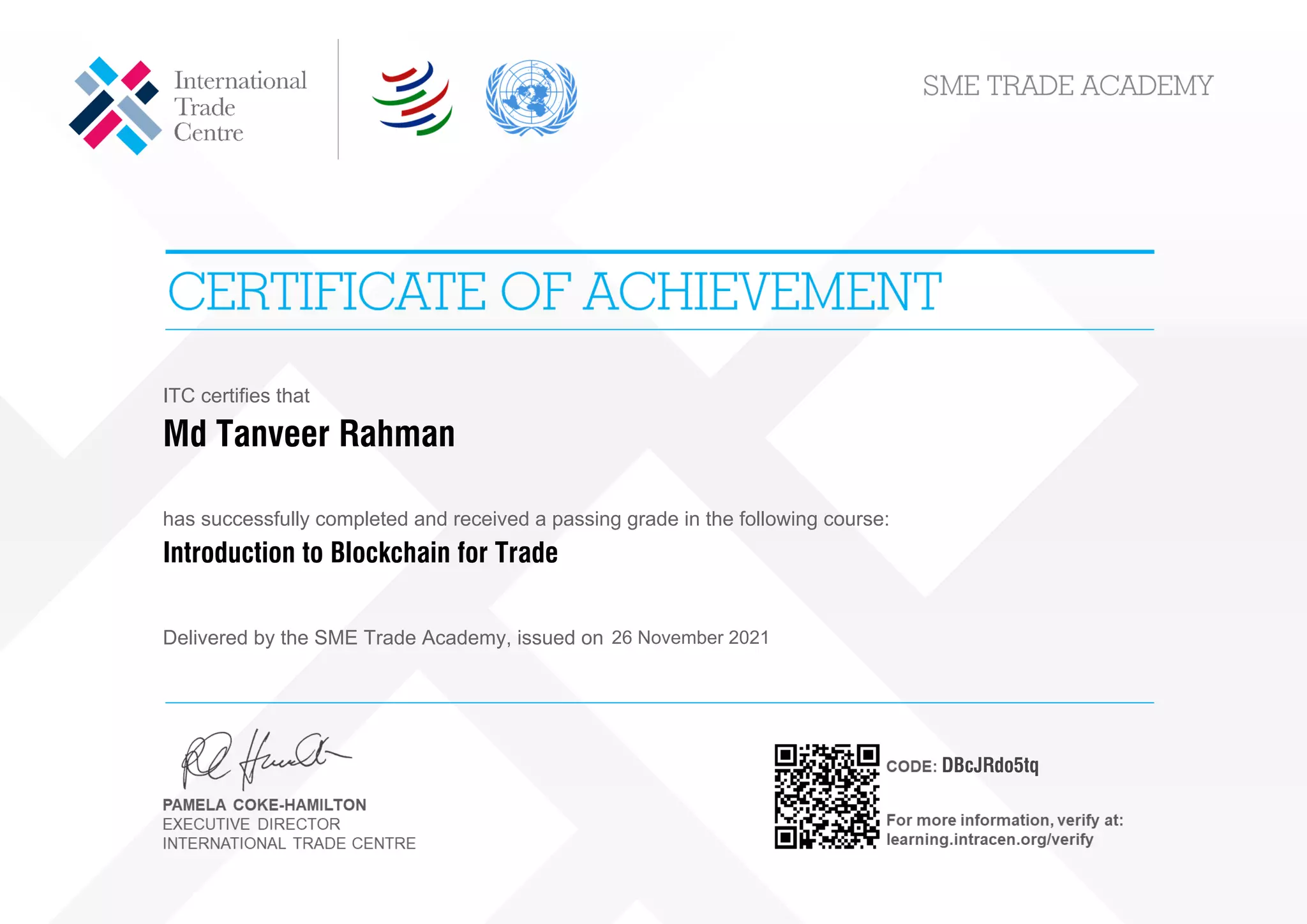 ITC certifies that
Md Tanveer Rahman
has successfully completed and received a passing grade in the following course:
Introduction to Blockchain for Trade
Delivered by the SME Trade Academy, issued on 26 November 2021
DBcJRdo5tq
Powered by TCPDF (www.tcpdf.org)