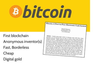 First blockchain
Anonymous inventor(s)
Fast, Borderless
Cheap
Digital gold
 