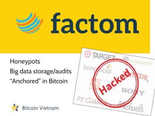 Honeypots
Big data storage/audits
“Anchored” in Bitcoin
 