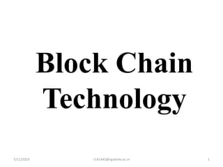 Block Chain
Technology
7/11/2019 1r141443@rguktrkv.ac.in
 