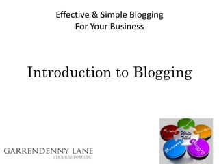 Effective & Simple Blogging
         For Your Business



Introduction to Blogging
 