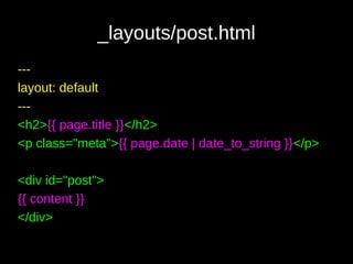 _layouts/post.html
---
layout: default
---
<h2>{{ page.title }}</h2>
<p class="meta">{{ page.date | date_to_string }}</p>
<div id="post">
{{ content }}
</div>
 