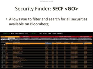 SMU Classification: Restricted
Security Finder: SECF <GO>
• Allows you to filter and search for all securities
available on Bloomberg
 