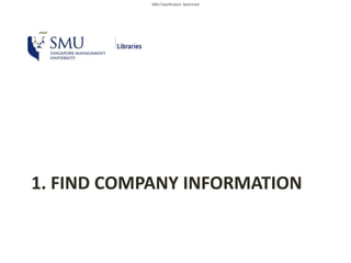 SMU Classification: Restricted
1. FIND COMPANY INFORMATION
 