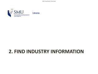SMU Classification: Restricted
2. FIND INDUSTRY INFORMATION
 
