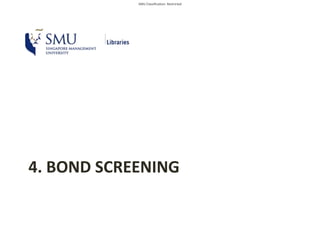 SMU Classification: Restricted
4. BOND SCREENING
 